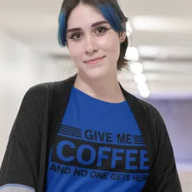 Give me Coffee and No One Gets Hurt  - T-shirt