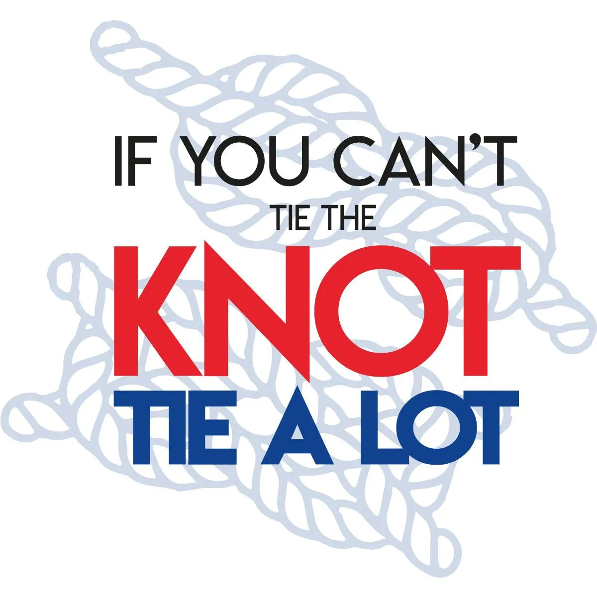 Womens T-Shirt - If You Can't Tie The Knot Tie A Lot